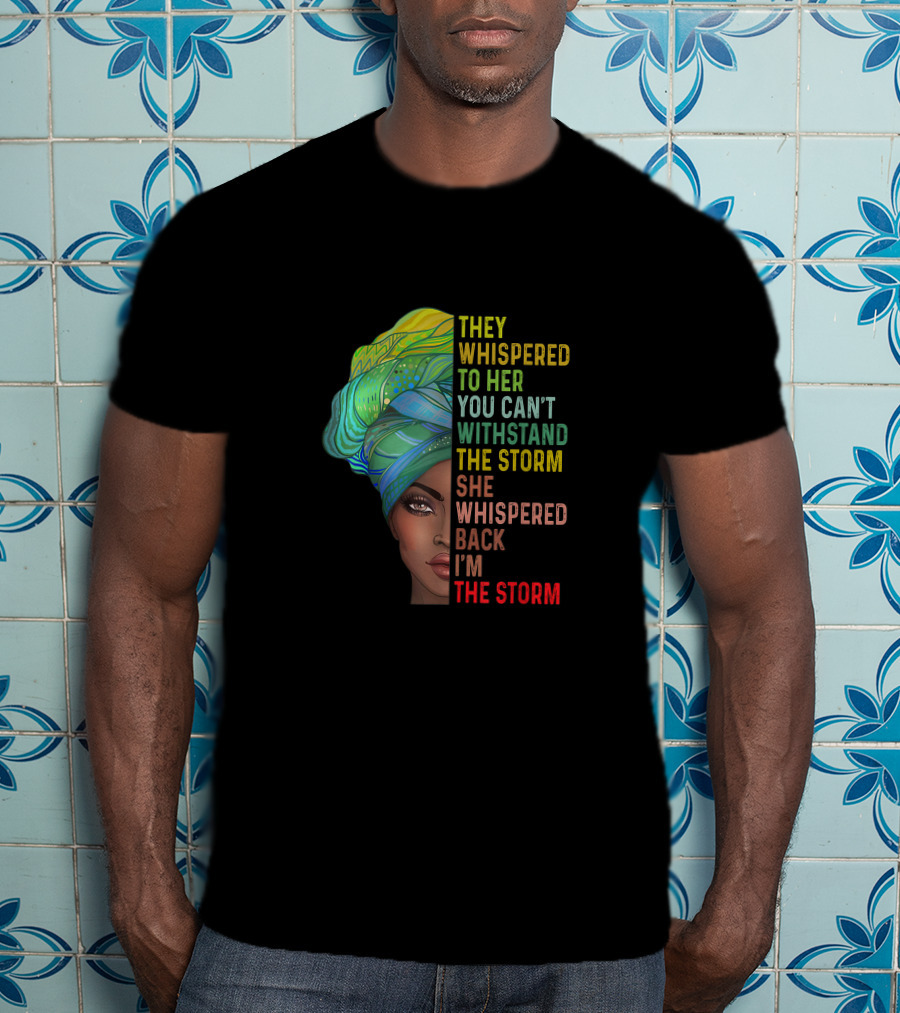 They Whispered To Her You Can't Withstand The Storm She Whispered Back I'm The Storm T-Shirt