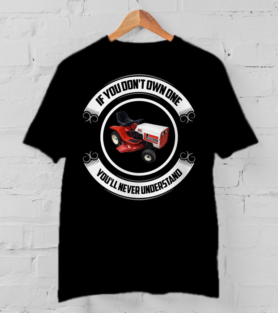 If You Don't Own One You'll Never Understand Gilson Garden Tractors T-Shirt