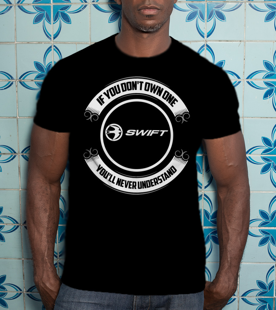 Swift Motorhomes If You Don't Own One You'll Never Understand T-Shirt