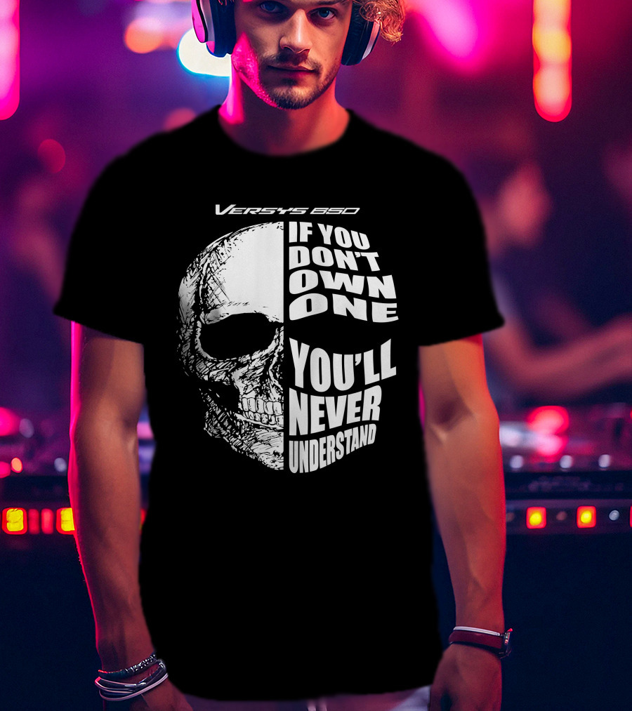 Versys 650 If You Don't Own One You'll Never Understand Skull T-Shirt