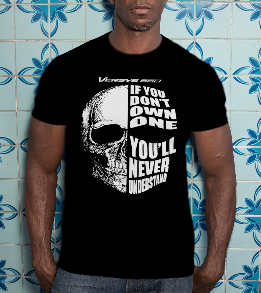 Versys 650 If You Don't Own One You'll Never Understand Skull T-Shirt