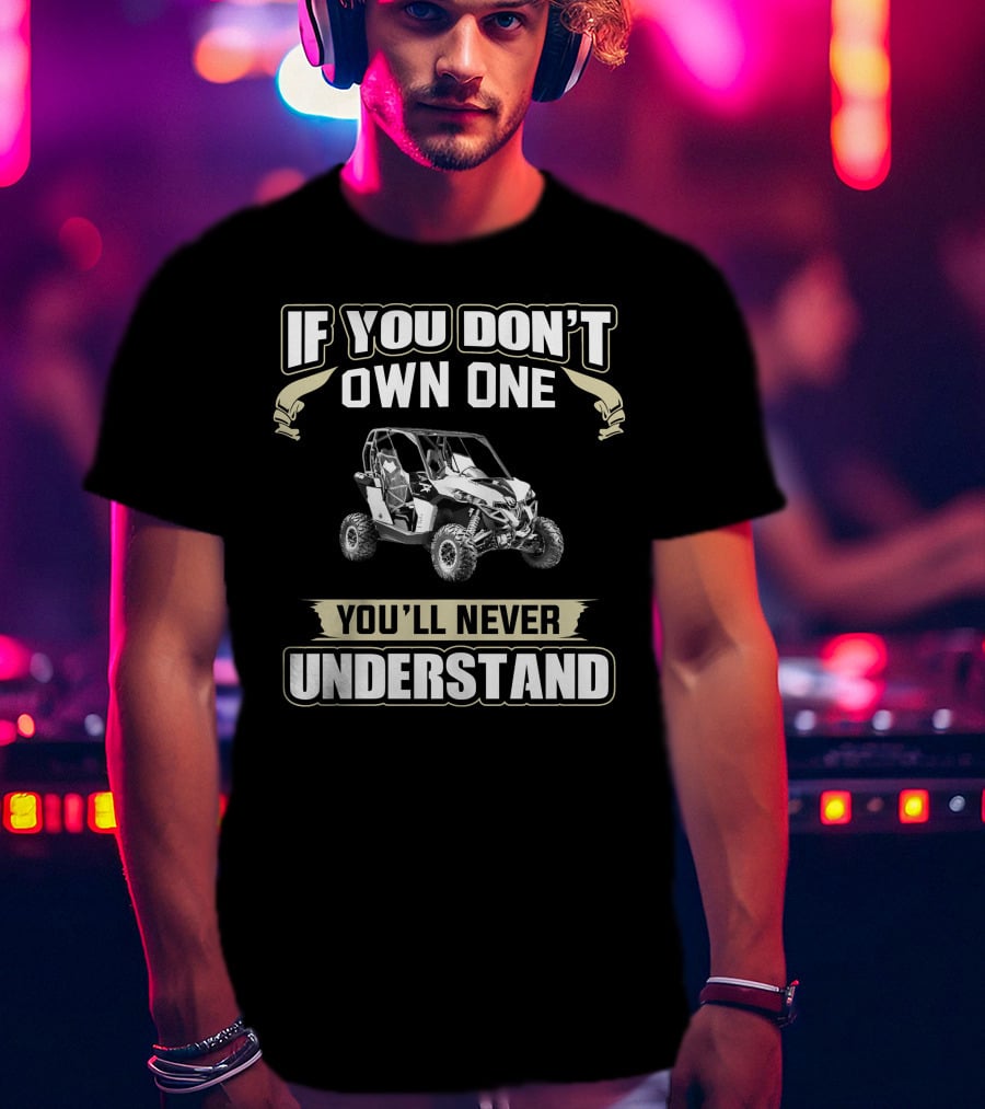 If You Don't Own One You'll Never Understand Can-Am SXS T-Shirt