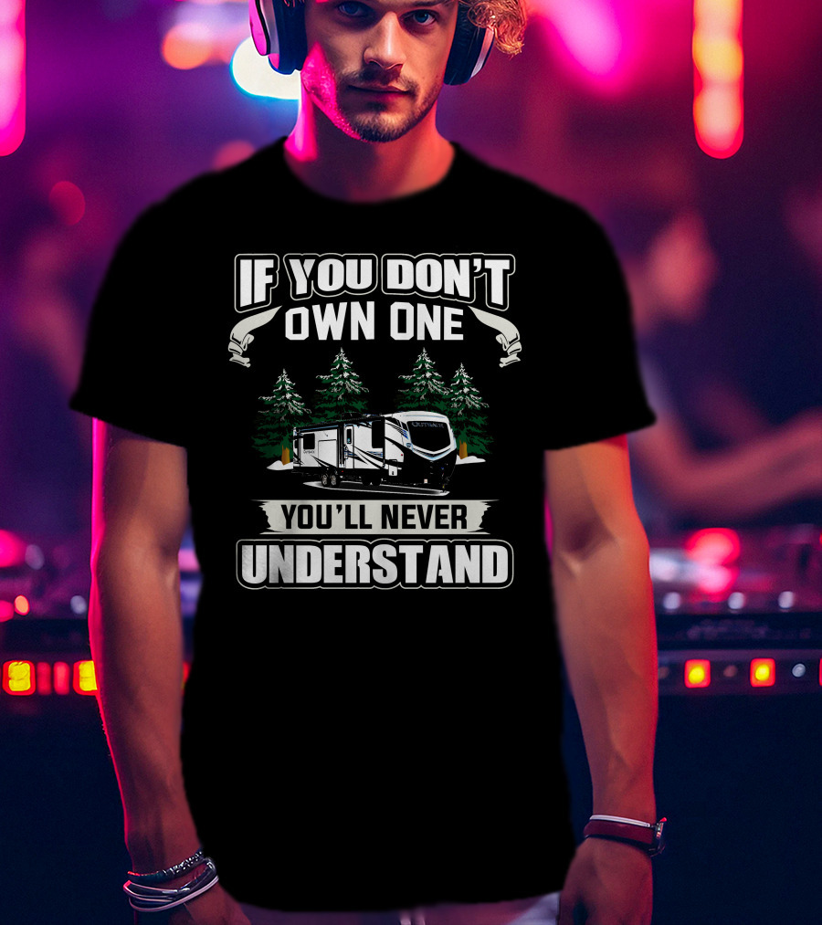 If You Don't Own One You'll Never Understand Keystone Outback 328RL Camping Trailer T-Shirt
