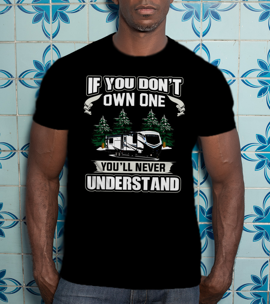 If You Don't Own One You'll Never Understand Keystone Outback 328RL Camping Trailer T-Shirt
