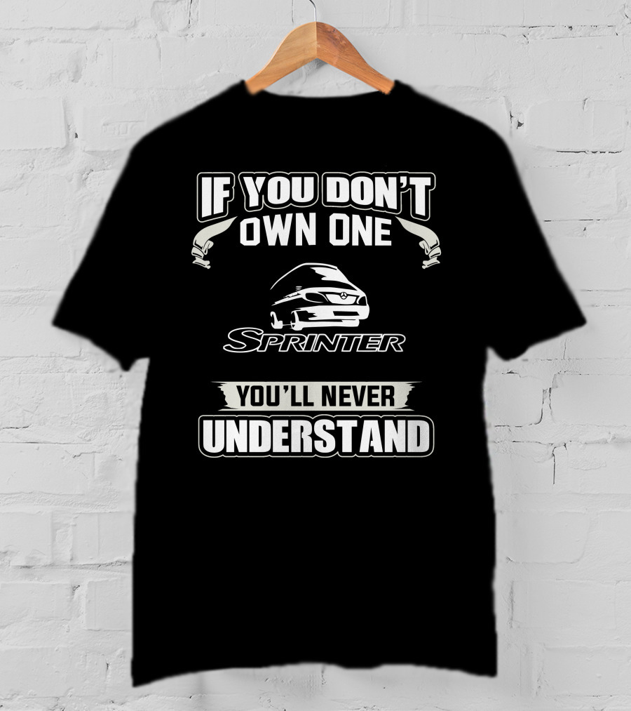 If You Don’t Own One Sprinter You’ll Never Understand T-Shirt
