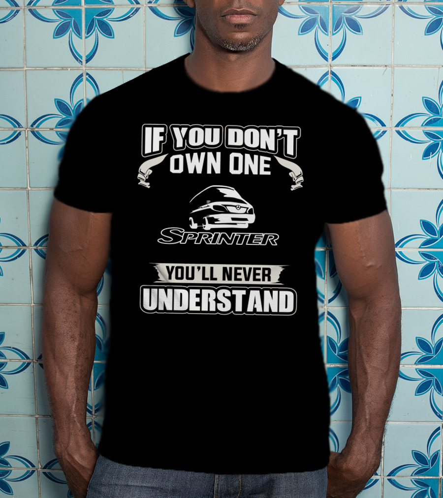 If You Don’t Own One Sprinter You’ll Never Understand T-Shirt