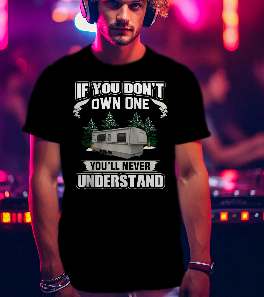 If You Don't Own One You'll Never Understand Hi-Lo Campers T-Shirt