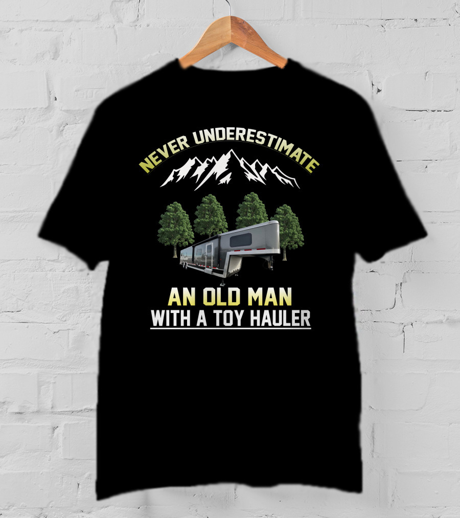 NEVER UNDERESTIMATE AN OLD MAN WITH A TOY HAULER T-Shirt
