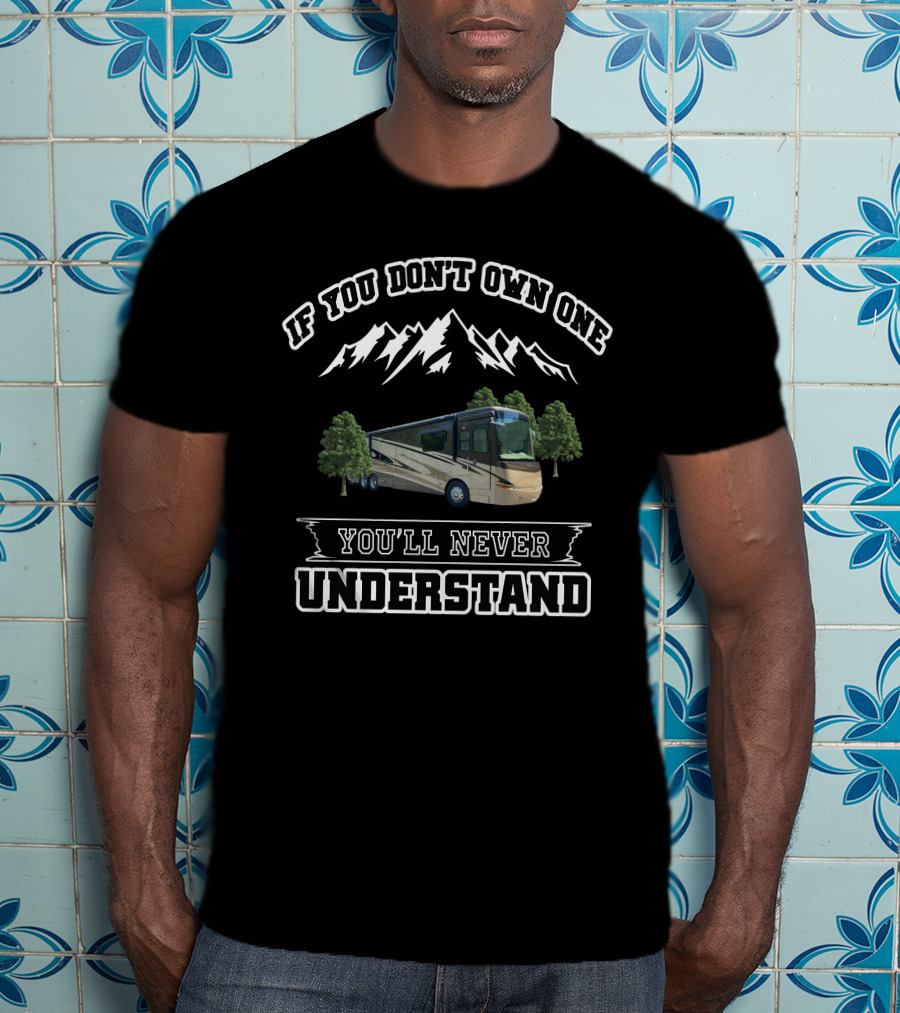 If You Don't Own One You'll Never Understand RV Mountain Adventure T-Shirt