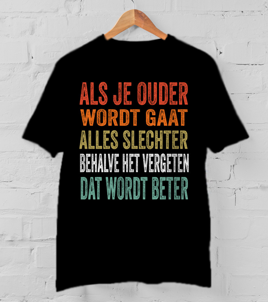 Als Je Ouder Wordt Gaat Alles Slechter Behalve Het Vergeten Dat Wordt Beter T-Shirt