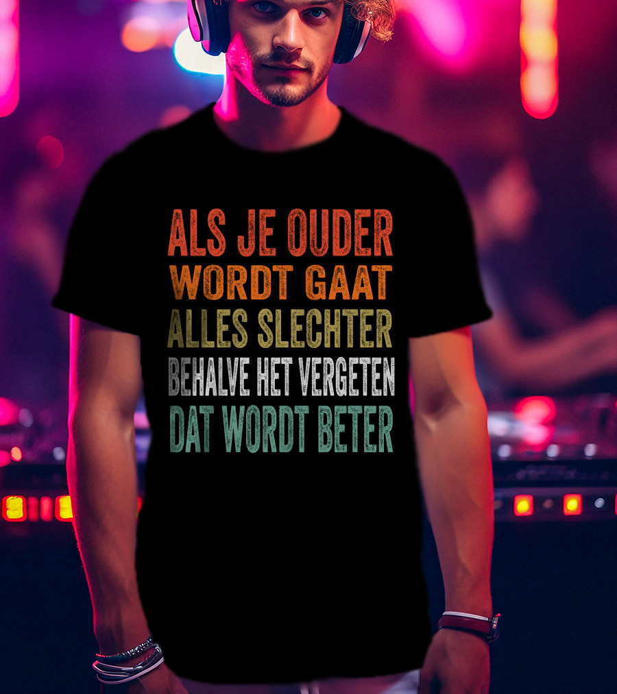 Als Je Ouder Wordt Gaat Alles Slechter Behalve Het Vergeten Dat Wordt Beter T-Shirt