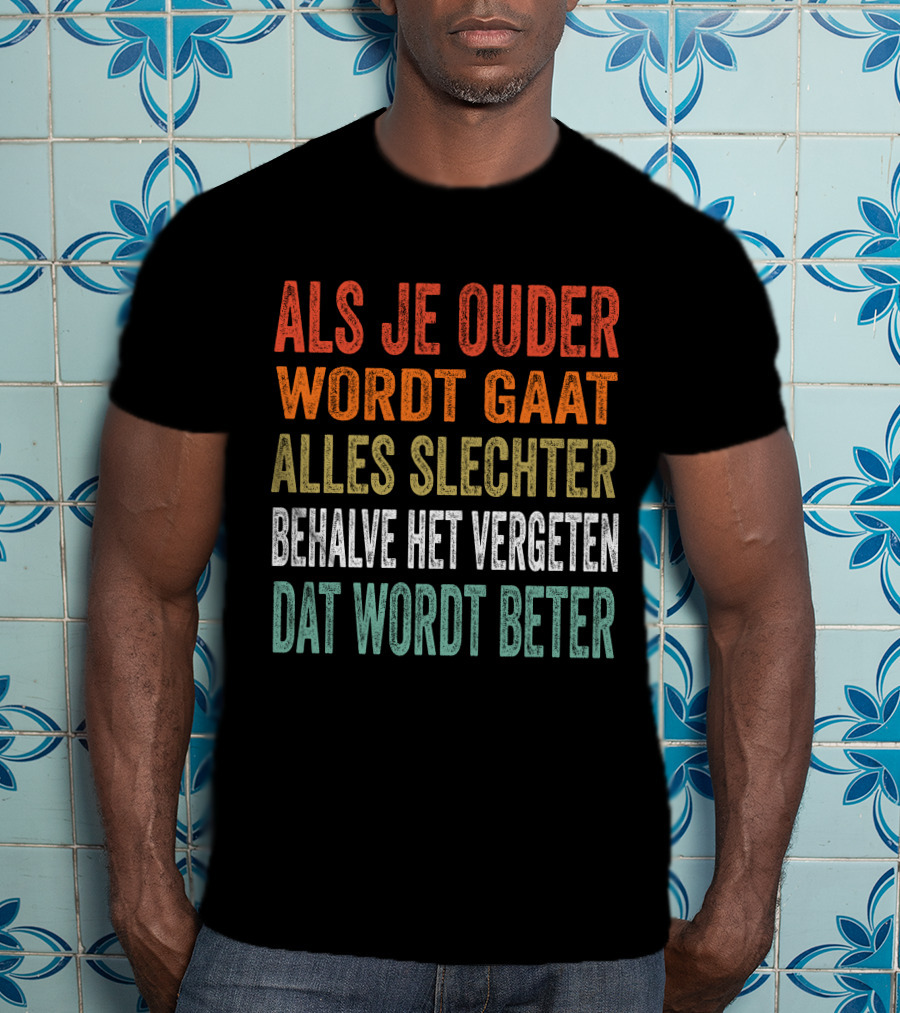 Als Je Ouder Wordt Gaat Alles Slechter Behalve Het Vergeten Dat Wordt Beter T-Shirt