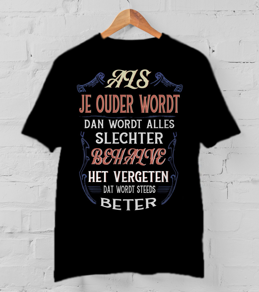 Als Je Ouder Wordt Dan Wordt Alles Slechter Behalve Het Vergeten Dat Wordt Steeds Beter T-Shirt