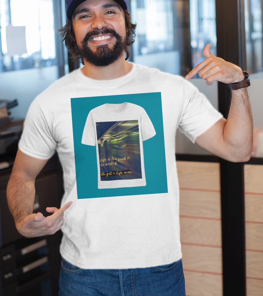 Life Is Too Good To Be Wasted Go Get A Life Man Mockup Featuring A Solid Color Backdrop T-Shirt