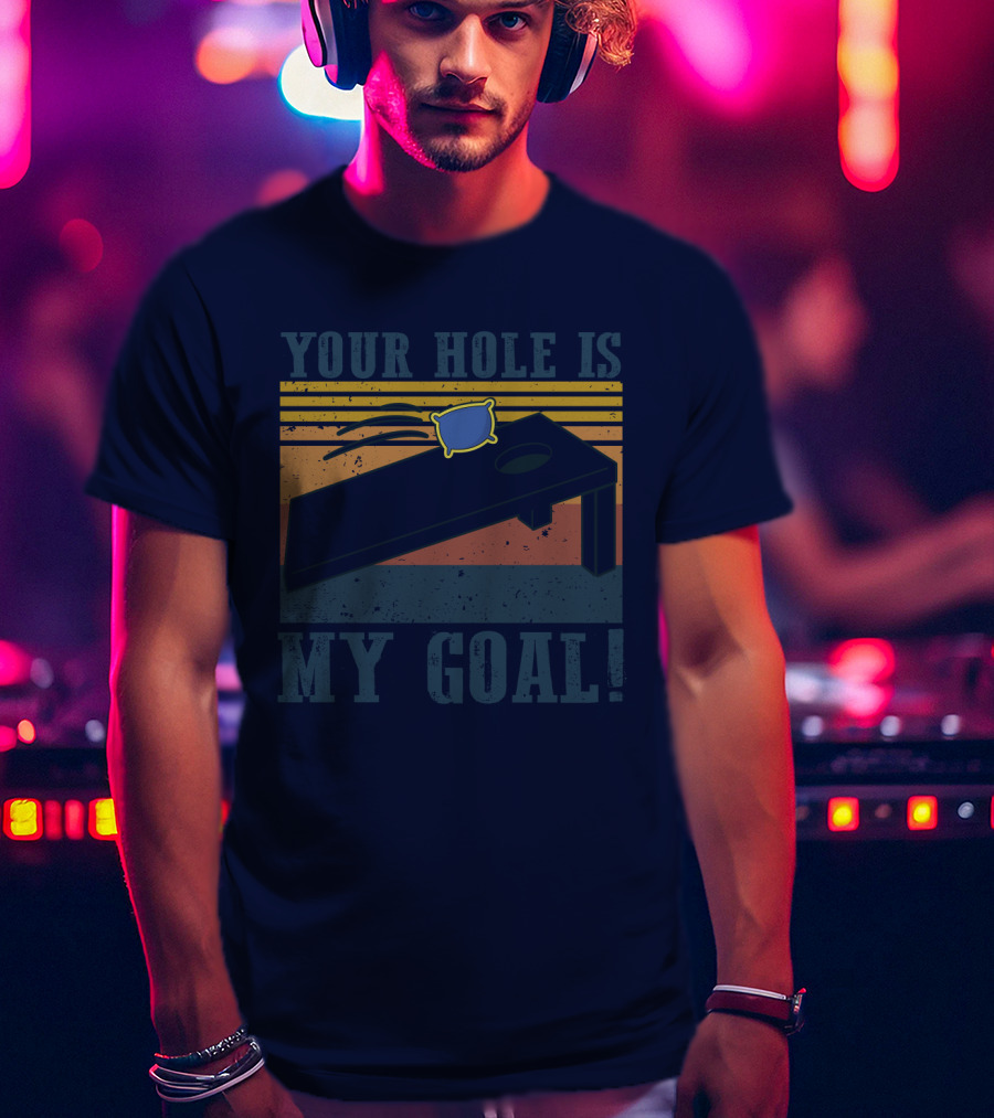 Your Hole Is My Goal Cornhole Game T-Shirt
