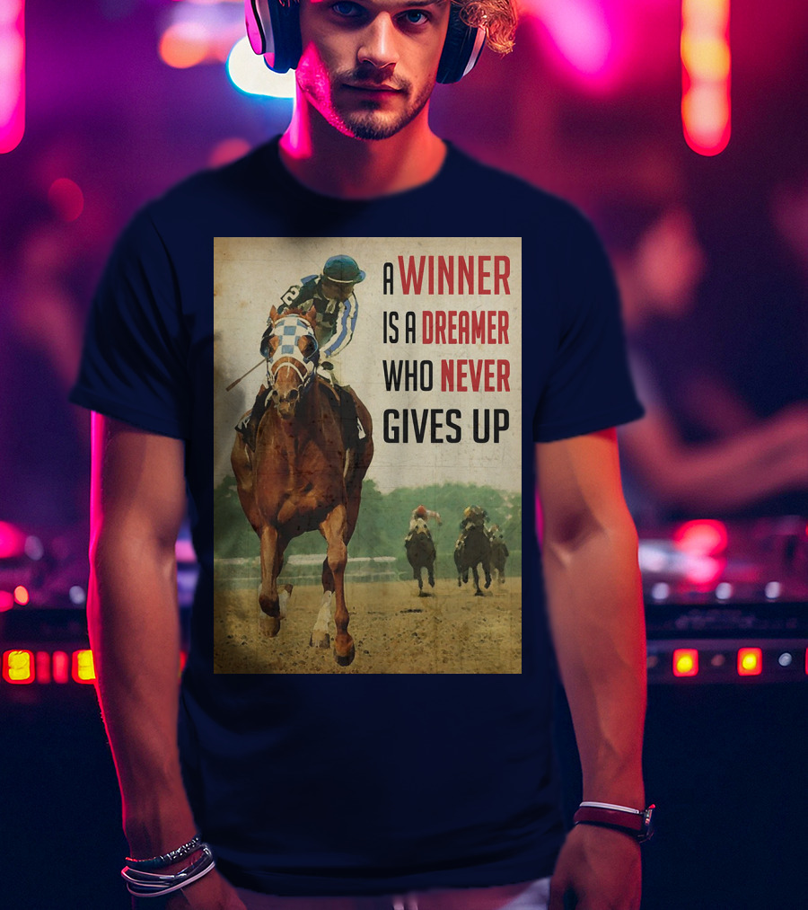 A Winner Is A Dreamer Who Never Gives Up Racing Horse T-Shirt