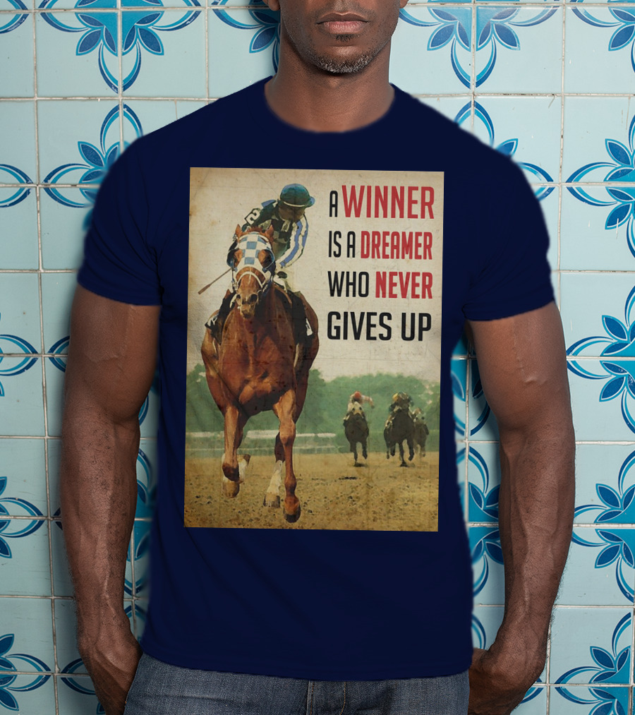 A Winner Is A Dreamer Who Never Gives Up Racing Horse T-Shirt