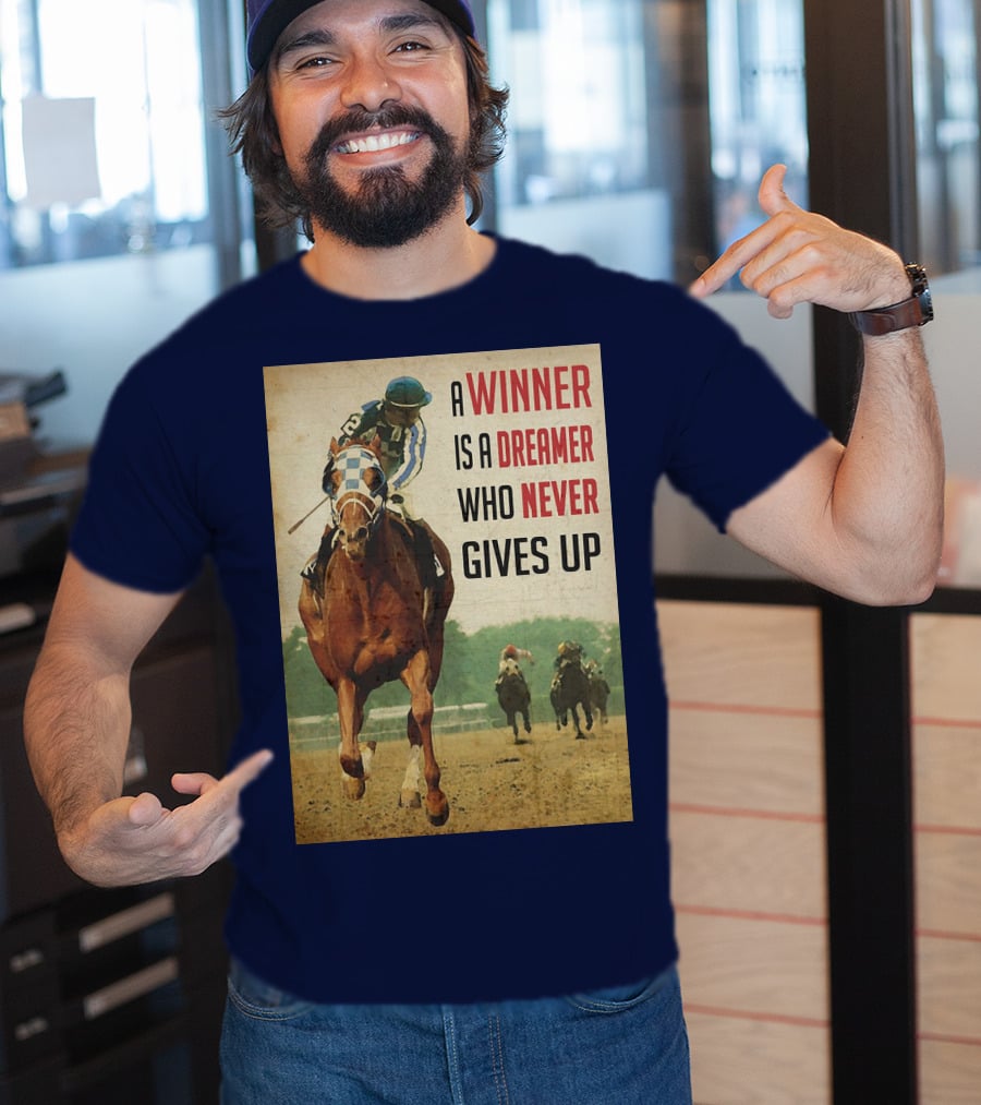 A Winner Is A Dreamer Who Never Gives Up Racing Horse T-Shirt
