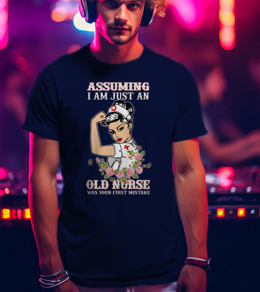 Assuming I Am Just An Old Nurse Was Your First Mistake Strong Woman T-Shirt