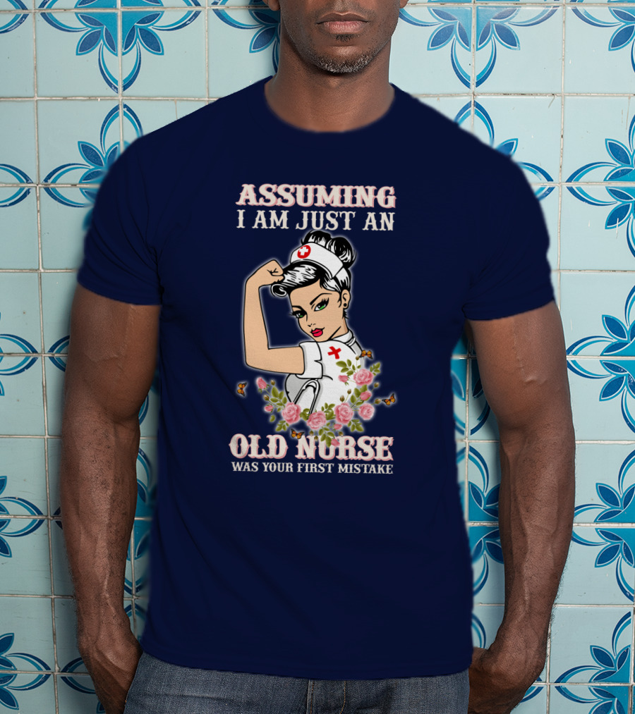 Assuming I Am Just An Old Nurse Was Your First Mistake Strong Woman T-Shirt