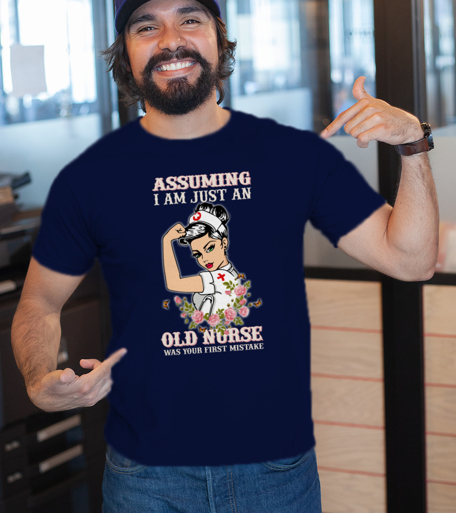 Assuming I Am Just An Old Nurse Was Your First Mistake Strong Woman T-Shirt