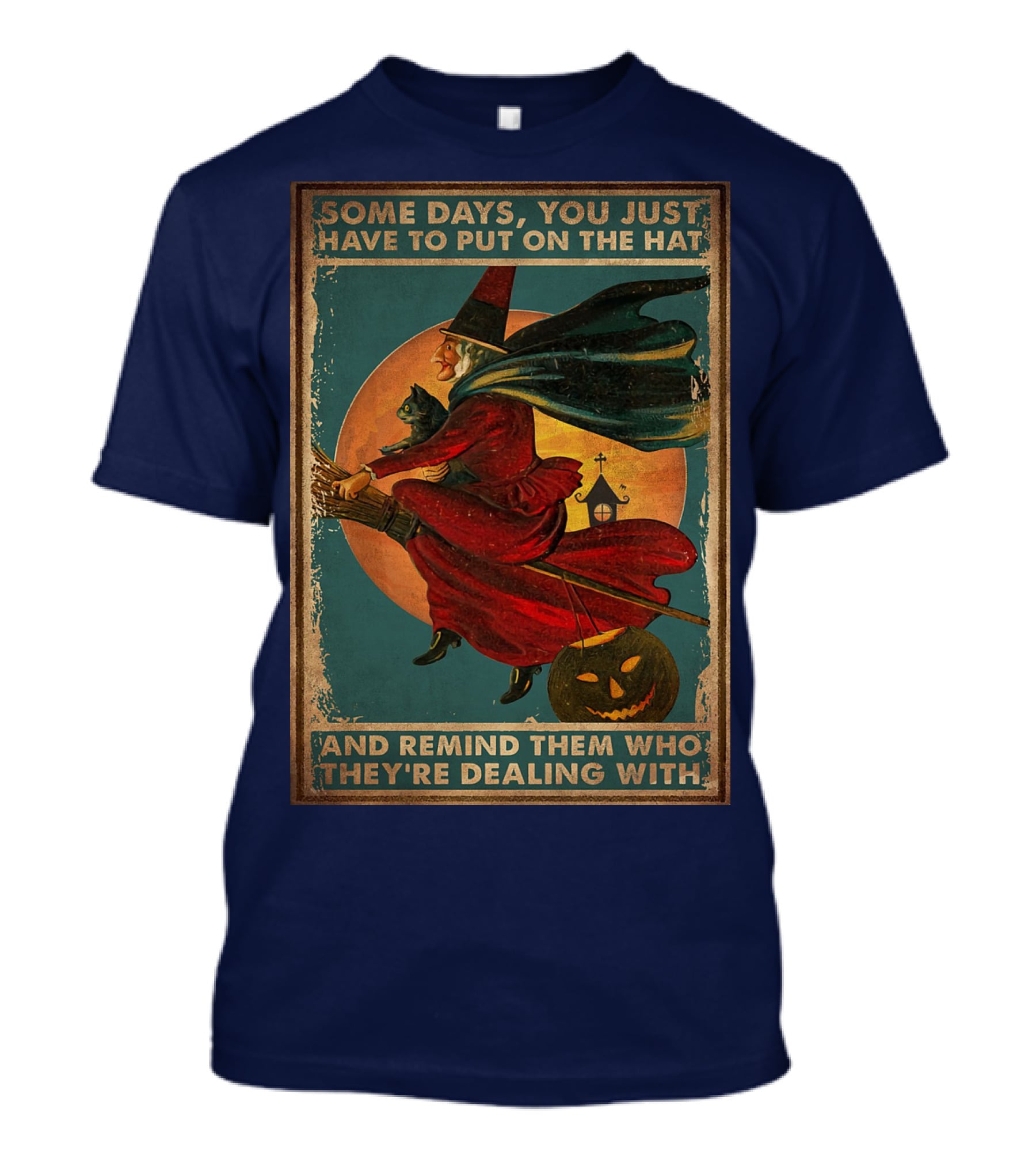 Some Days You Just Have To Put On The Hat And Remind Them Who They're Dealing With Vintage Witch Halloween T-Shirt