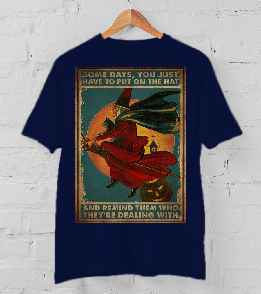 Some Days You Just Have To Put On The Hat And Remind Them Who They're Dealing With Vintage Witch Halloween T-Shirt