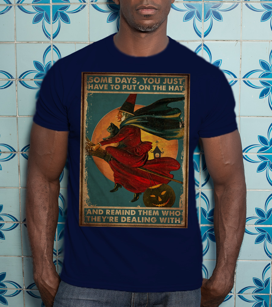Some Days You Just Have To Put On The Hat And Remind Them Who They're Dealing With Vintage Witch Halloween T-Shirt