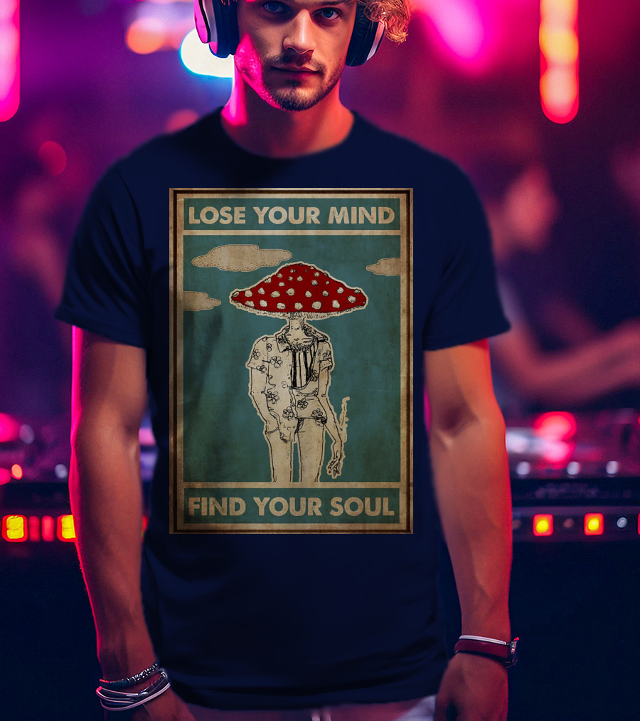 Lose Your Mind Find Your Soul Mushroom Man With Red Cap T-Shirt