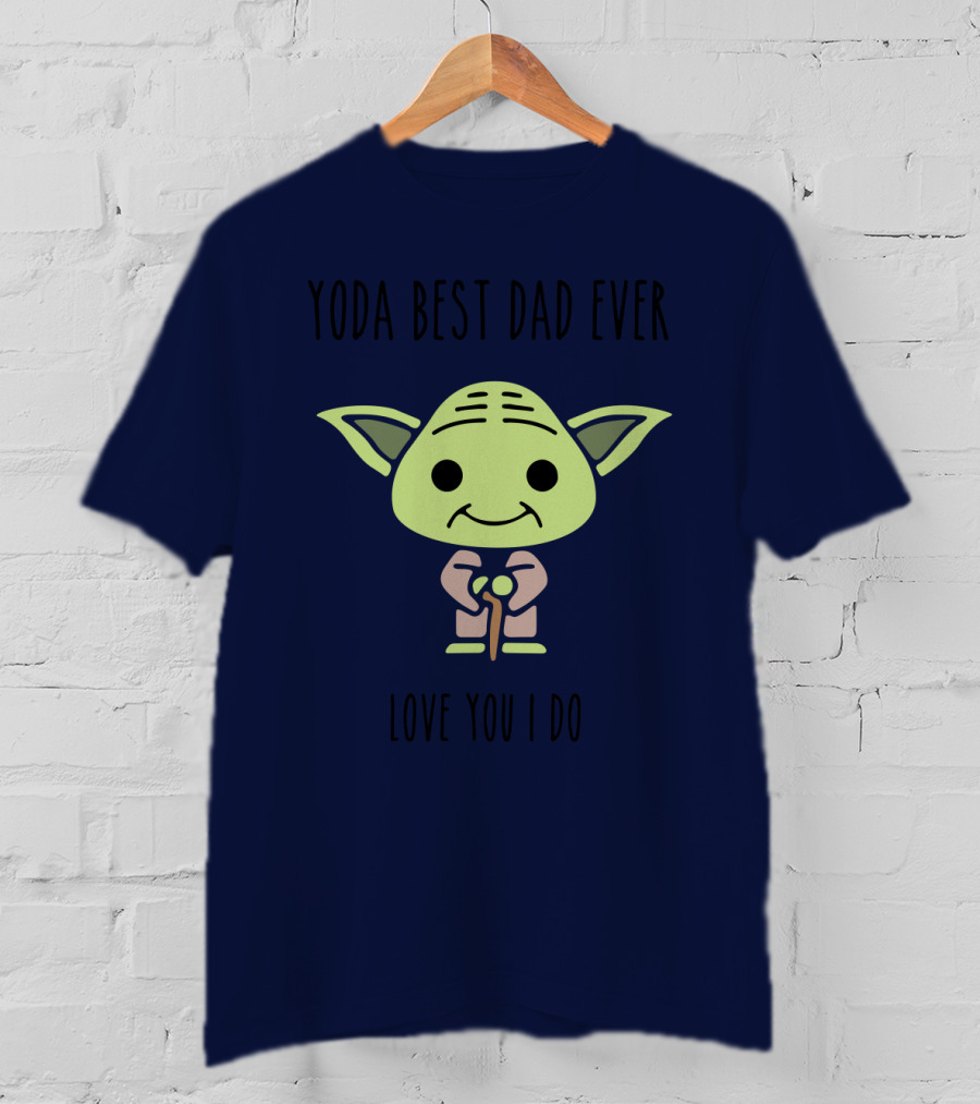 Yoda Best Dad Ever Love You I Do Star Wars T-Shirt