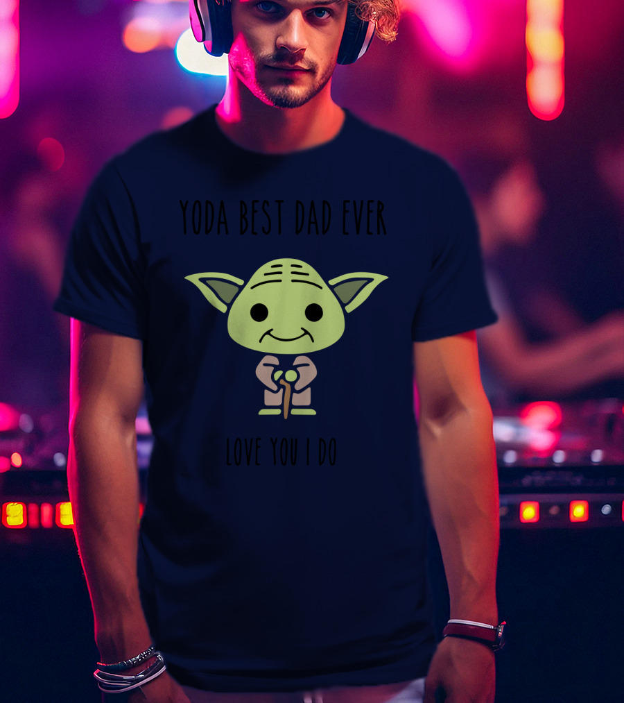 Yoda Best Dad Ever Love You I Do Star Wars T-Shirt