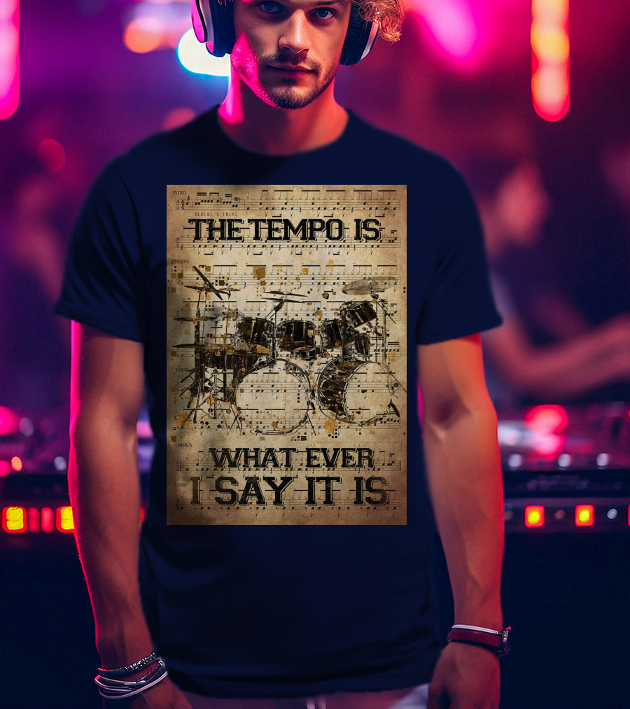 Drummer The Tempo Is Whatever I Say It Is Musical Sheet Drum Kit T-Shirt