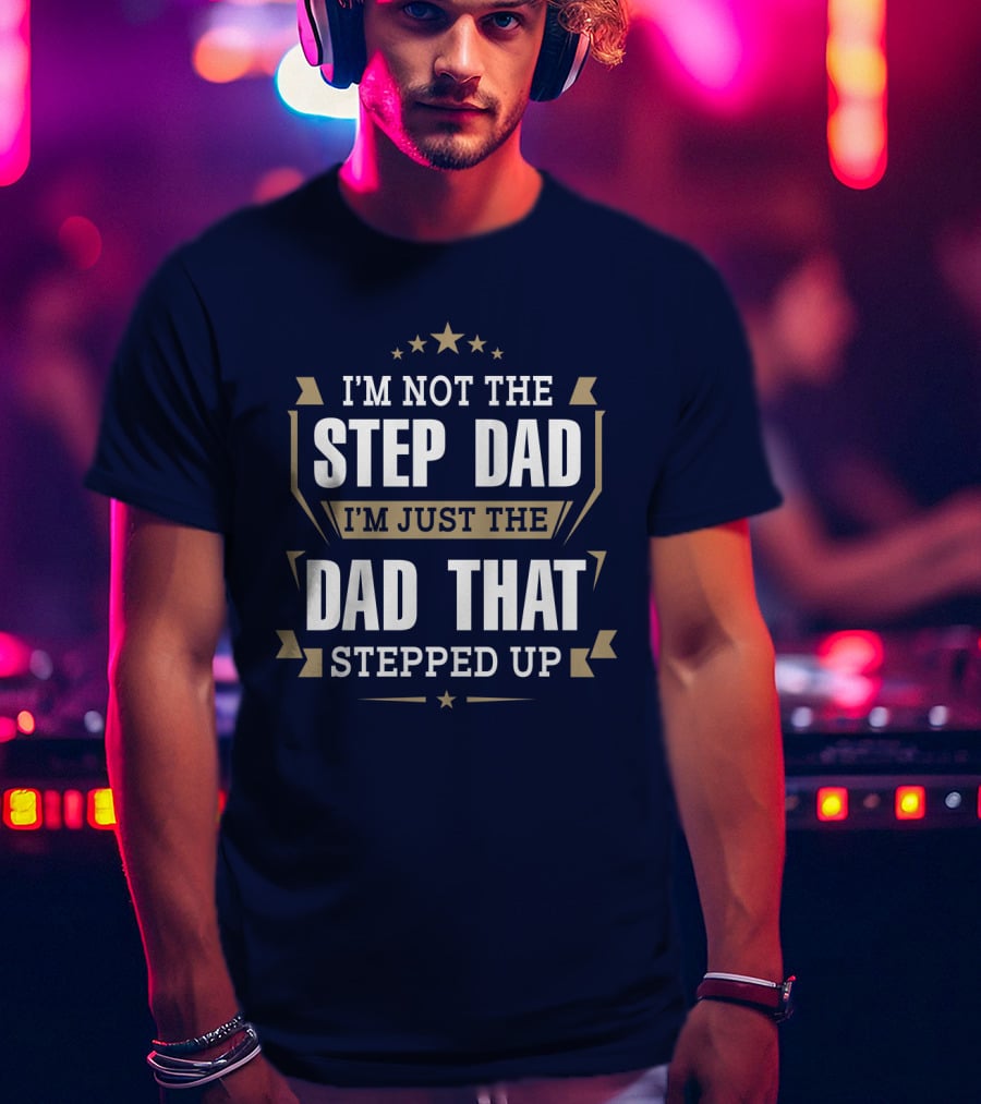 I’m Not The Stepdad I’m Just The Dad That Stepped Up Star Banner T-Shirt
