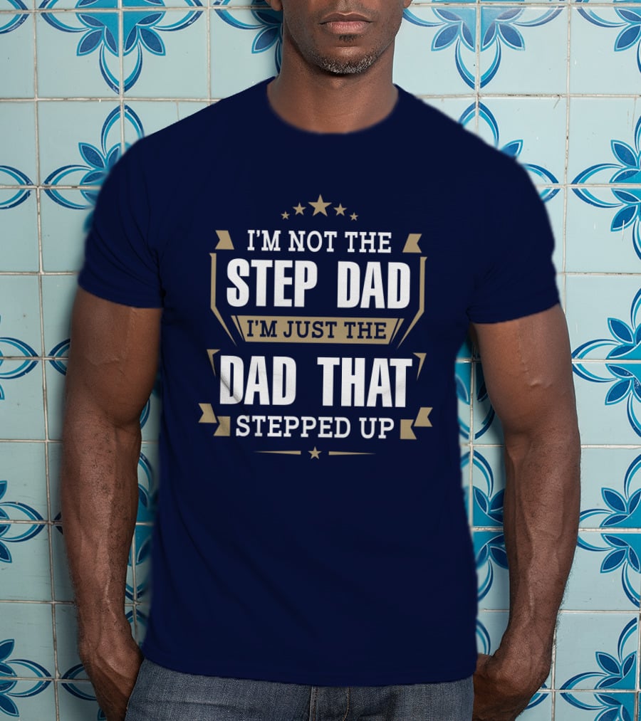 I’m Not The Stepdad I’m Just The Dad That Stepped Up Star Banner T-Shirt