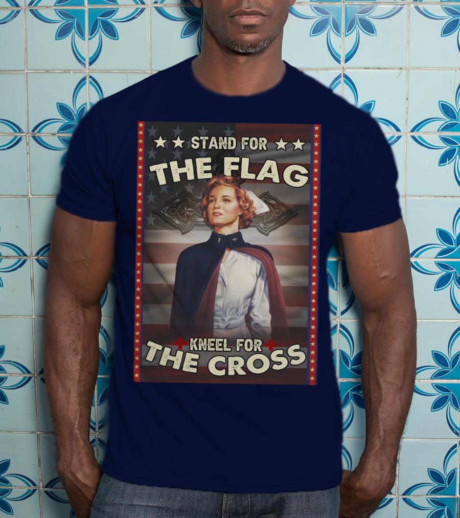 Stand For The Flag Kneel For The Cross Nurse American Patriotism T-Shirt