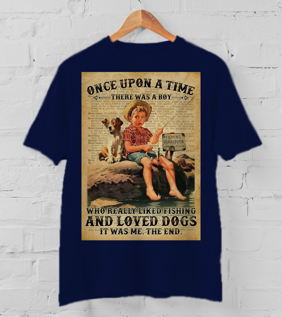 Once Upon A Time There Was A Boy Who Really Liked Fishing And Loved Dogs It Was Me The End T-Shirt