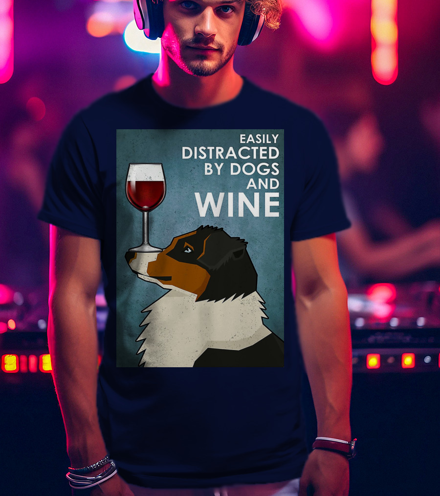 Easily Distracted By Dogs And Wine Australian Shepherd With Glass Balancing Act T-Shirt