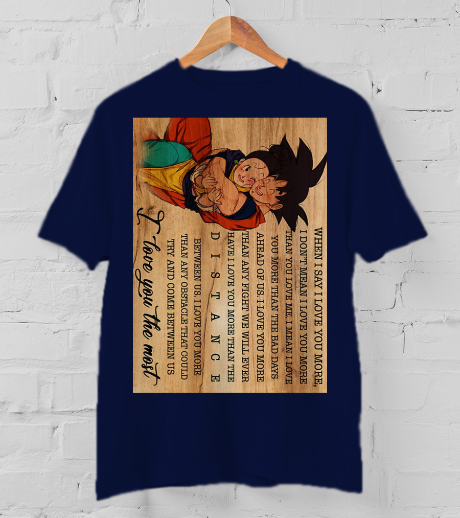 Son Goku And Chichi When I Say I Love You More I Love You The Most Distance Between Us T-Shirt