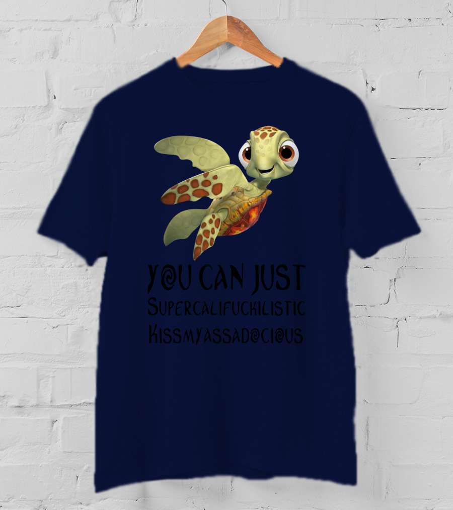 You Can Just Supercalifragilistic Kissmyassadocious Turtle T-Shirt