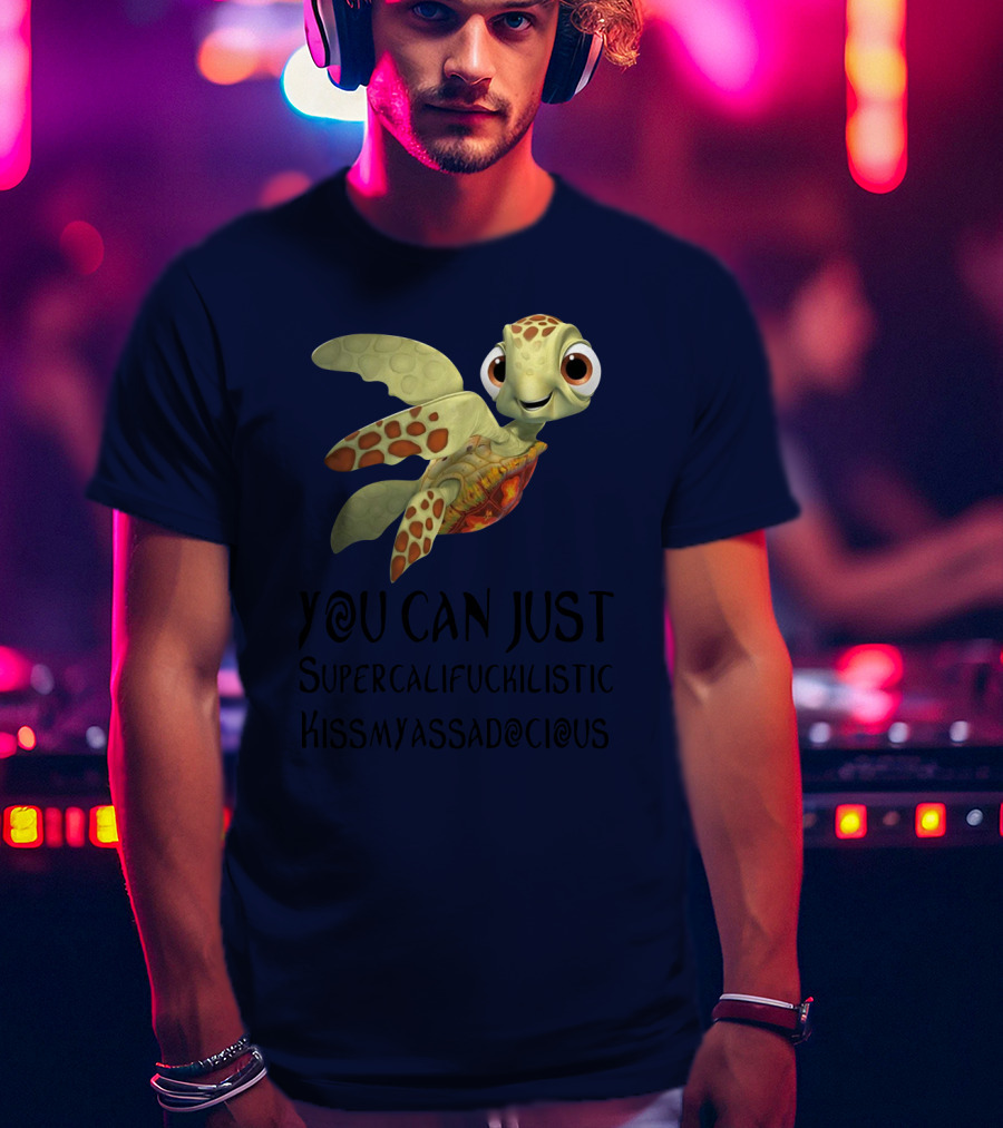 You Can Just Supercalifragilistic Kissmyassadocious Turtle T-Shirt