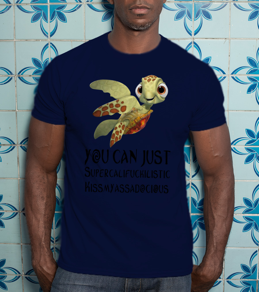 You Can Just Supercalifragilistic Kissmyassadocious Turtle T-Shirt