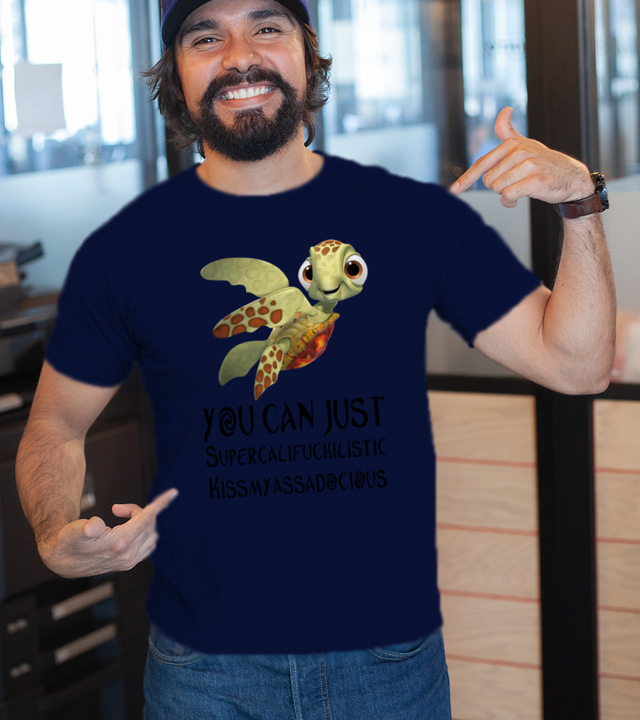 You Can Just Supercalifragilistic Kissmyassadocious Turtle T-Shirt