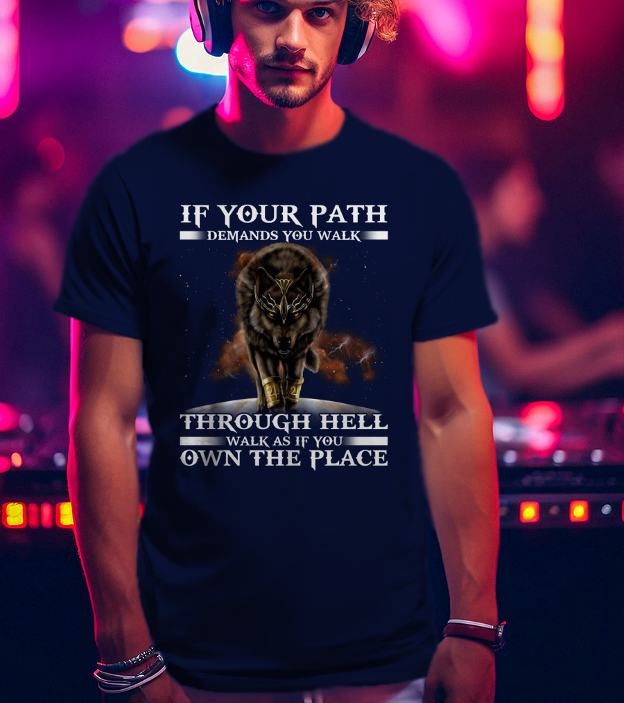 If Your Path Demands You Walk Through Hell Walk As If You Own The Place Wolf T-Shirt
