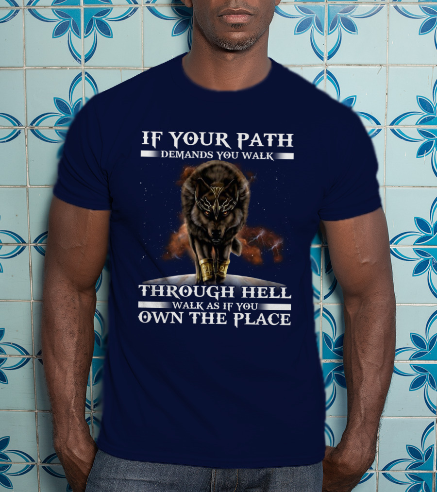 If Your Path Demands You Walk Through Hell Walk As If You Own The Place Wolf T-Shirt