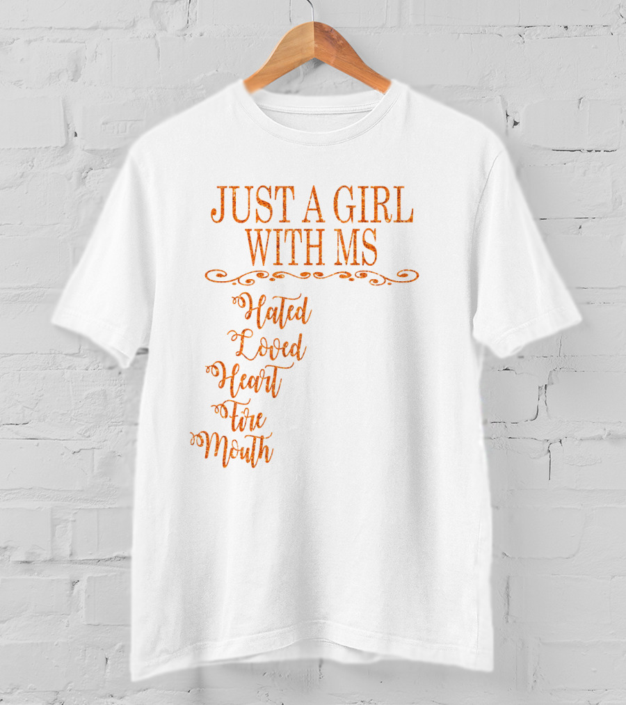 Just A Girl With MS Hated By Many Loved By Plenty Heart On Her Sleeve Fire In Her Soul Mouth She Can't Control T-Shirt