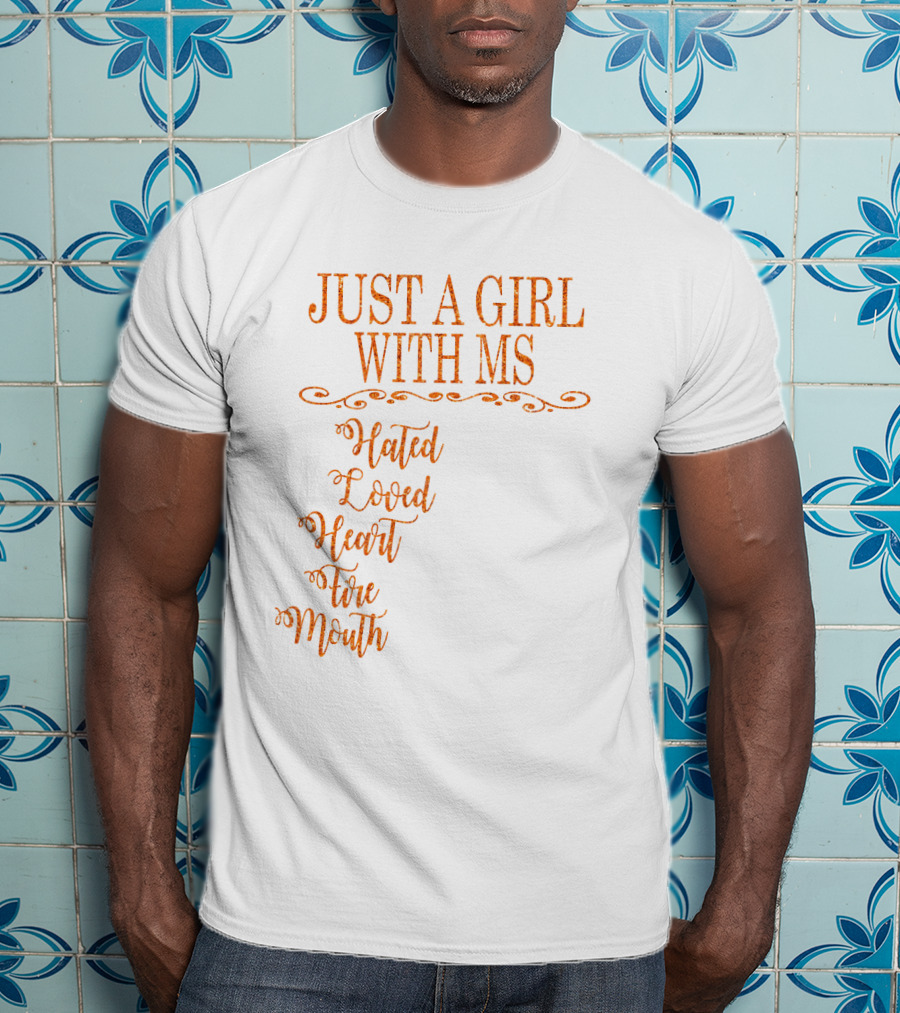 Just A Girl With MS Hated By Many Loved By Plenty Heart On Her Sleeve Fire In Her Soul Mouth She Can't Control T-Shirt