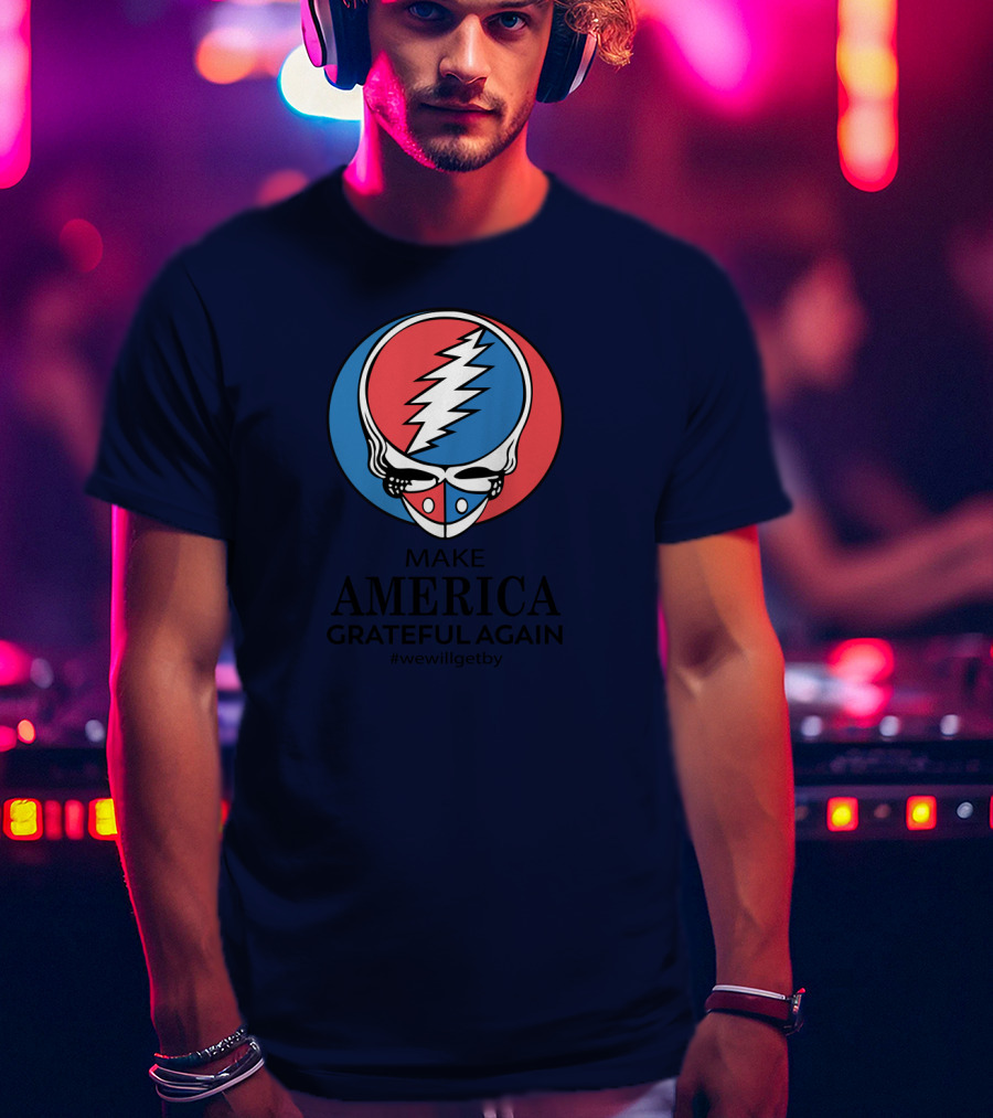 Grateful Dead Make America Grateful Again We Will Get By Steal Your Face T-Shirt