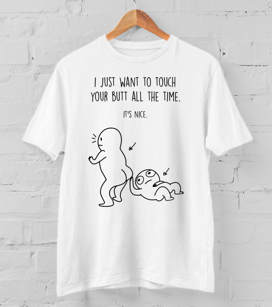 I Just Want To Touch Your Butt All The Time It's Nice Stick Figure Humor T-Shirt