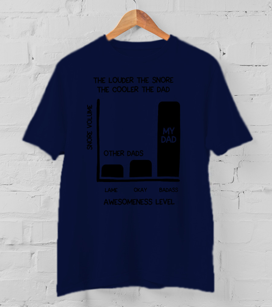 The Louder The Snore The Cooler The Dad Awesomeness Level My Dad Badass Chart T-Shirt