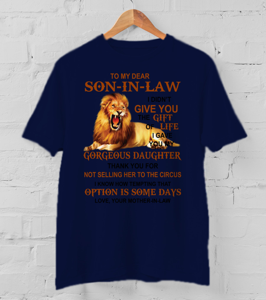 To My Dear Son-in-Law I Didn't Give You The Gift Of Life I Gave You My Gorgeous Daughter Lion T-Shirt